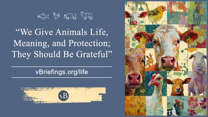 A graphic with small line-art animal icons across the top and the text “We Give Animals Life, Meaning, and Protection; They Should Be Grateful” with the URL vBriefings.org/life on a blue background, and on the right a painted collage of various farm animals.